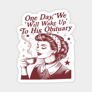 One Day We Will Wake Up to His Obituary Shirt, Liberal Leftist, Feminist T Shirt, Funny Political Shirt, Childless Cat Lady Vintage 90s Magnet