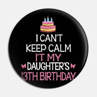 I Can't Keep Calm It's My Daughter's 13th Birthday Happy Father Mother Daddy Mommy Mama Pin