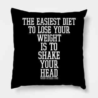 The easiest diet to lose weight is to shake your head when offered food. Pillow