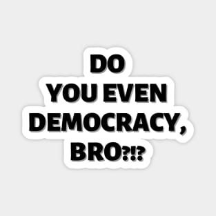 Do You Even Democracy, Bro?!? Magnet