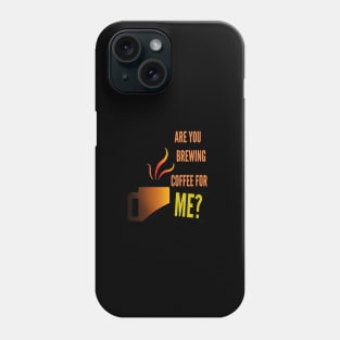 Are you brewing coffee for me - caffeine funny quotes Phone Case