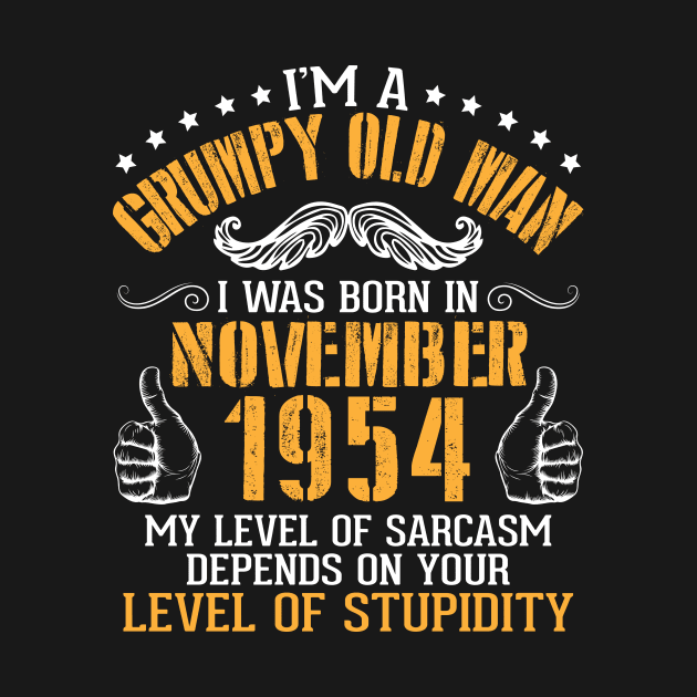 I'm A Grumpy Old Man I Was Born In November 1954 My Level Of Sarcasm Depends On Your Level Stupidity by bakhanh123