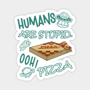 FUNNY RESIDENT ALIEN HUMANS ARE STUPID. OOH! PIZZA Magnet