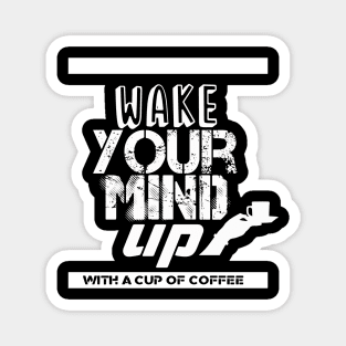 wake your mind up with a cup of coffee Magnet