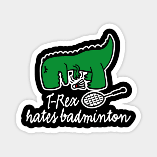 T-Rex hates badminton badminton dinosaur badminton player Magnet