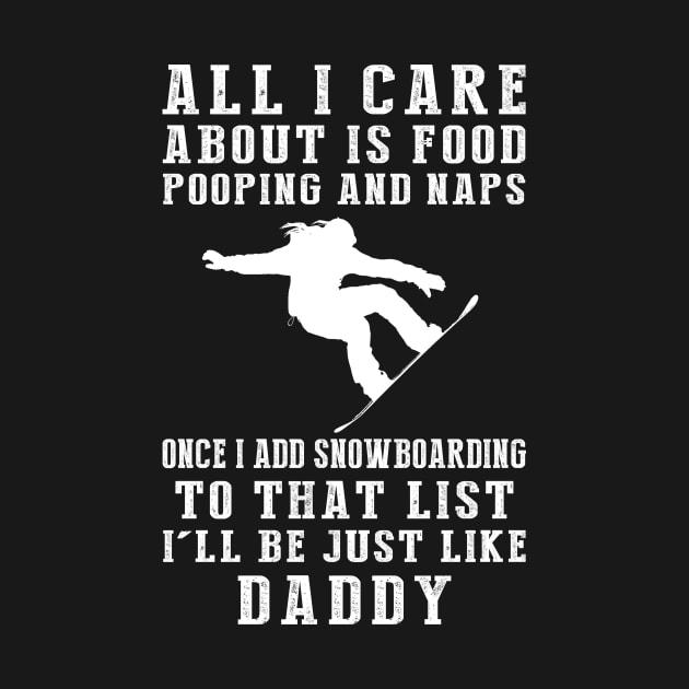 Snowboarding Dad Life: Food, Pooping, Naps, and Snowboarding! Just Like Daddy Tee - Fun Gift! by MKGift