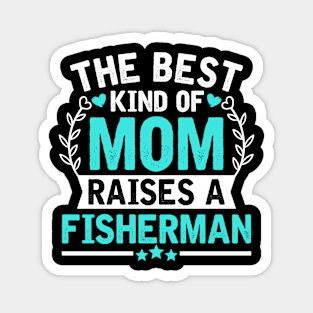 The Best Kind of Mom Raises a FISHERMAN Magnet