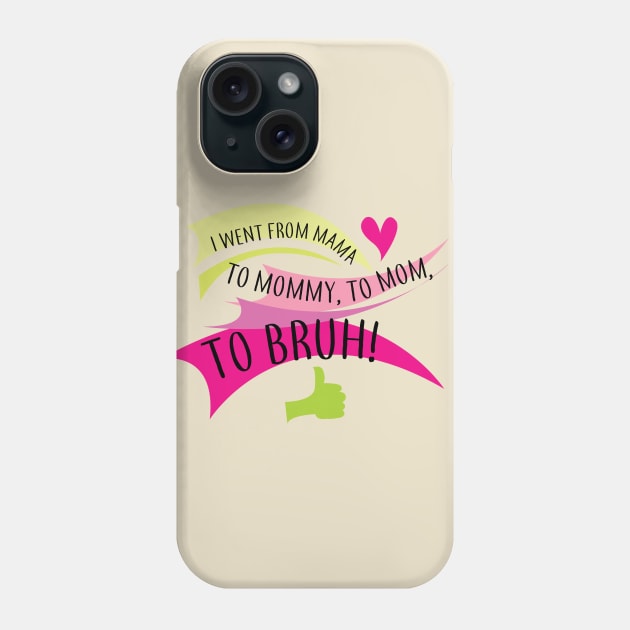 I went from mama to mommy to mom to bruh Phone Case by Brash Ideas