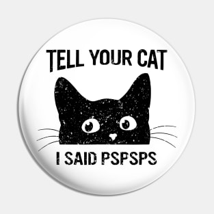 Black Cat Tell Your Cat I Said pspsps Funny Cat Pin