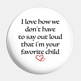 i love how we don't have to say out loud that i'm your favorite child Pin