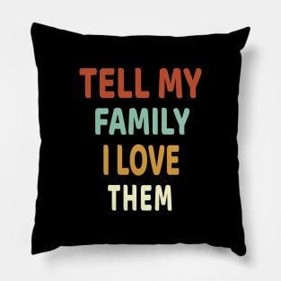 Tell My Family I Love Them Pillow