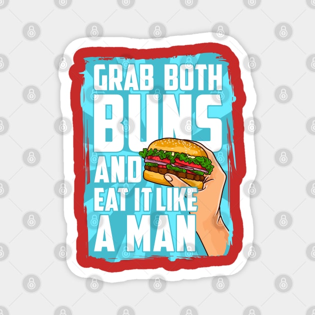 Grab Both Buns and Eat It Like A Man Magnet by belownormal