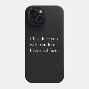 I’ll seduce you with random historical facts. Phone Case