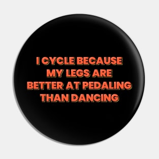 Cycling Quote My Legs Are Better at Pedaling Than Dancing Pin