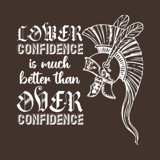 Lower Confidence Is Much Better Than Over Confidence T-Shirt