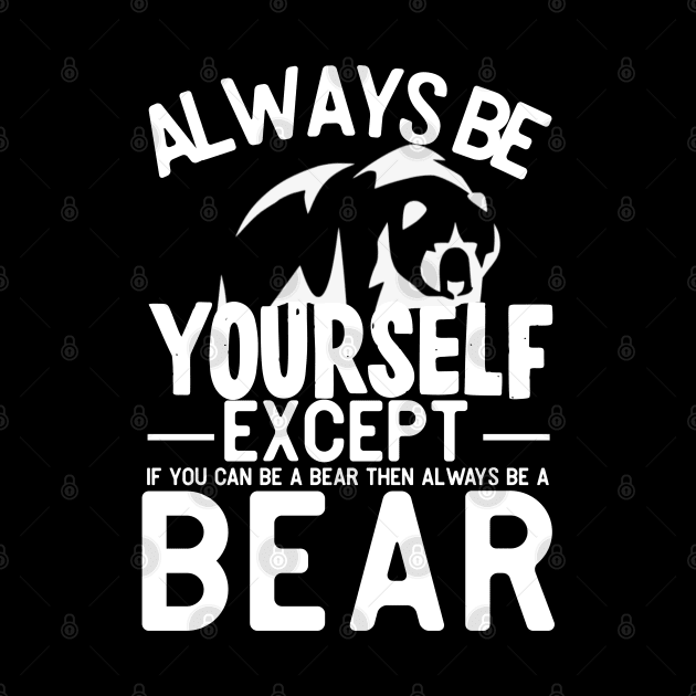 Always be yourself except if you can be a bear then always be a bear by kirkomed