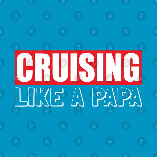 Cruising like a papa, cruising lover, i love cruising with my fathe by BaronBoutiquesStore
