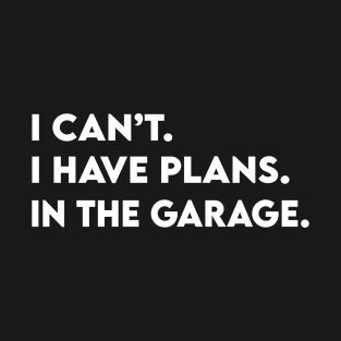 I Can't I have Plans In the Garage T-Shirt