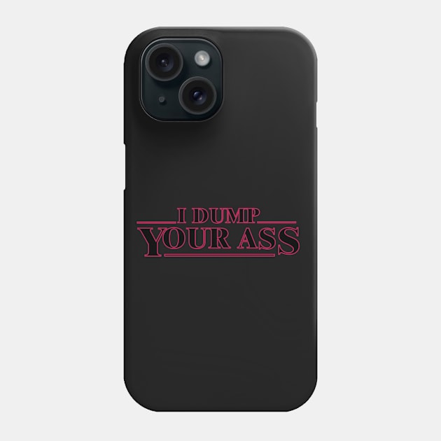 I dump your ass, strager things famous quotes funny digital print Phone Case by GraphicO