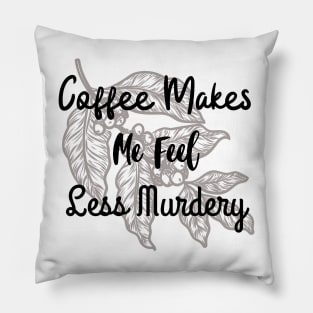 Coffee makes me feel less murdery Pillow