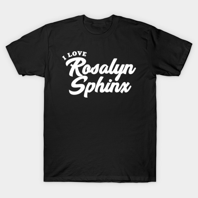 I Love Rosalyn Sphinx Rosalyn Sphinx T Shirt Teepublic