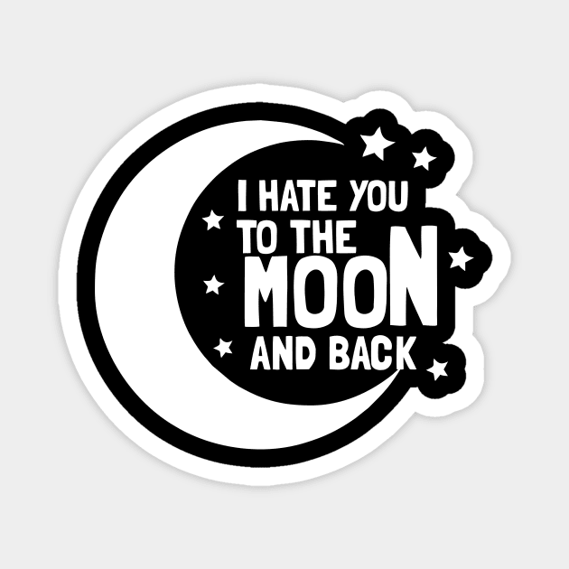 I Hate You To The Moon And Back Magnet by dumbshirts