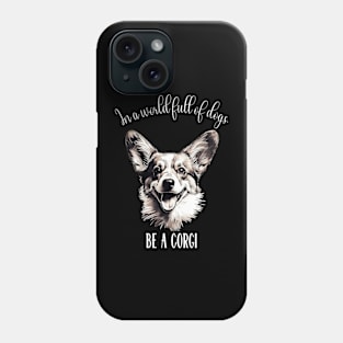 In a world full of dogs, be a corgi Phone Case