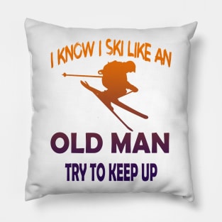 I Know I Ski Like An Old Man Try to Keep Up Pillow