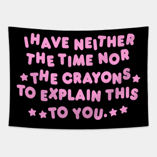 I Have Neither Time Nor Crayons to Explain This to You Shirt/ Meme Shirt / Funny Tee / Clown Clothing / Gift For Her / Gift For Him Tapestry