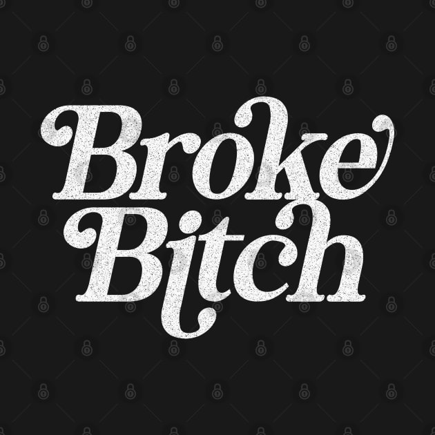 Broke Bitch \/\/\/  Retro Faded-Style Typography Apparel by DankFutura