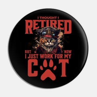 I Thought I Retired But No I Just Work for My Cat Pin