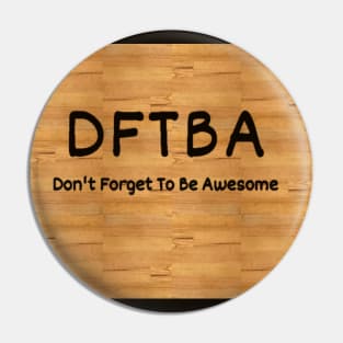 DFTBA - Don’t Forget To Be Awesome (on wood) Pin