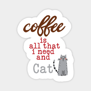 Coffee Is All That I Need and My Cat  Graphic Text Magnet