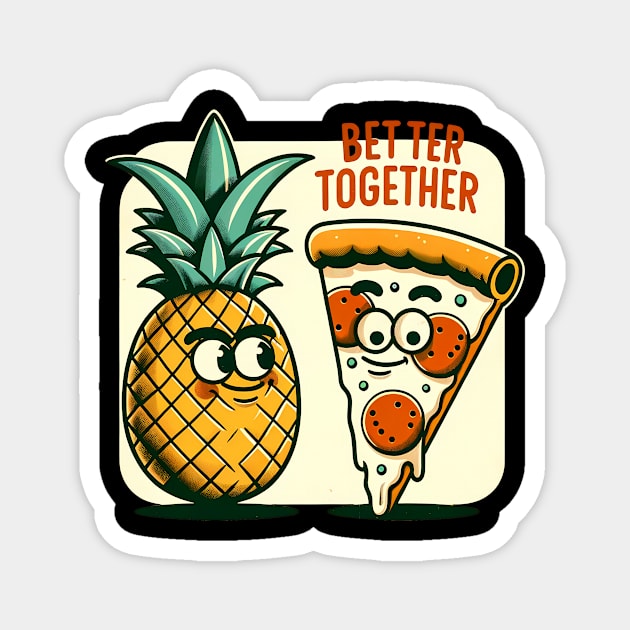 Funny Pineapple Pizza, Better Together Magnet by logiamerch