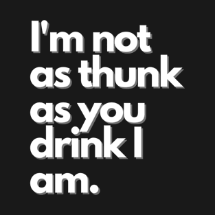 I'm Not As Thunk As You Drink I Am Funny T-Shirt Design. T-Shirt