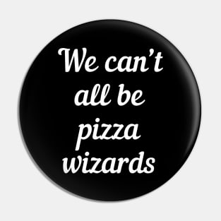 We can't all be pizza wizards Pin