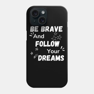 BE BRAVE AND FOLLOW YOUR DREAMS Phone Case