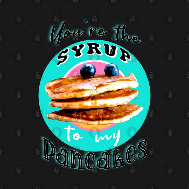 You're the syrup to my pancakes by By Diane Maclaine