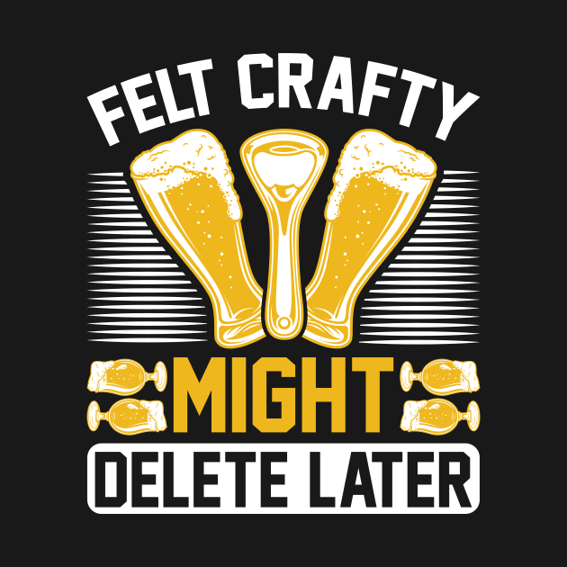 Felt Crafty Might Delete Later T Shirt For Women Men by QueenTees