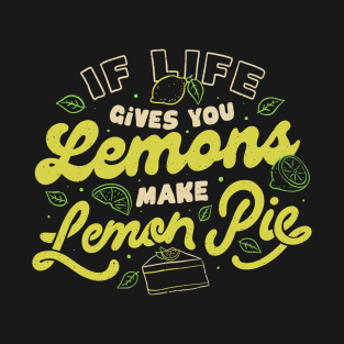 If Life Gives You Lemons Make Lemon Pie by Tobe Fonseca T-Shirt