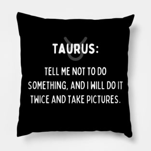 Taurus Zodiac signs quote - Tell me not to do something and I will do it twice and take pictures Pillow