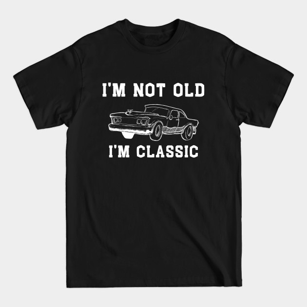 Discover I'm not old i'm classic car lover - Classic Car - T-Shirt