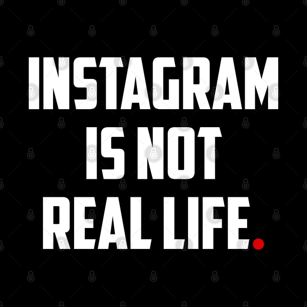 INSTAGRAM is Not REAL LIFE by bmron