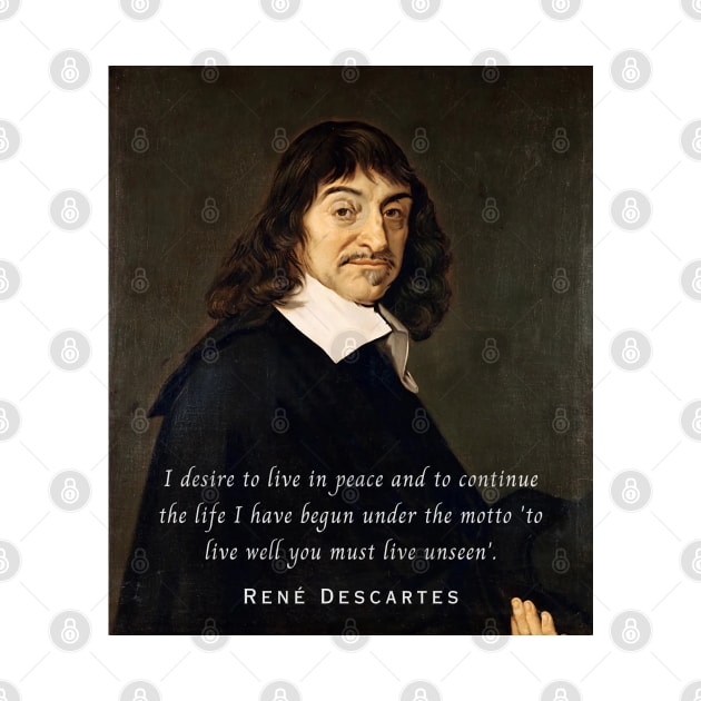 René Descartes portrait and quote: I desire to live in peace and to continue the life I have begun under the motto 'to live well you must live unseen' by artbleed