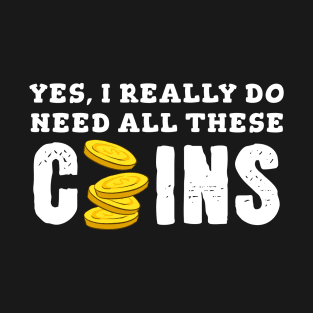 Yes, I Really Need All These Coins T-Shirt
