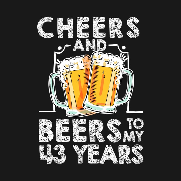 Cheers And Beers To My 43 Years 43th Birthday Gift T Shirt by rezaabolghasemitam