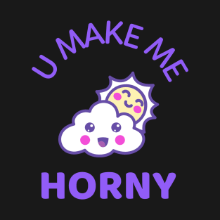 U Make Me Horny T-Shirt