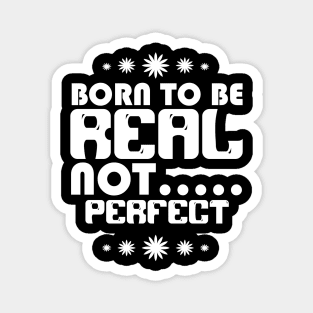 BORN TO BE REAL NOT PERFECT Magnet