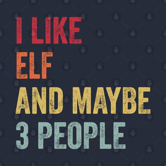 I Like Elf & Maybe 3 People Elf Lovers Gift by ChadPill