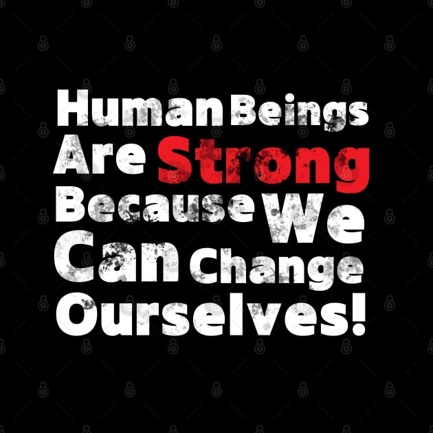 Human Beings Are Strong Because We Can Change Ourselves - Quotation! by Vinthiwa